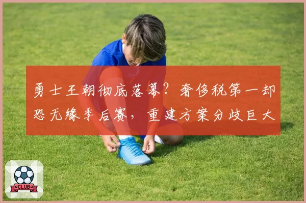 勇士王朝彻底落幕？奢侈税第一却恐无缘季后赛，重建方案分歧巨大