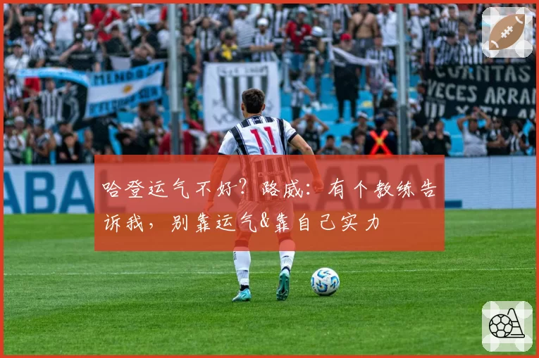 哈登运气不好？路威：有个教练告诉我，别靠运气&靠自己实力