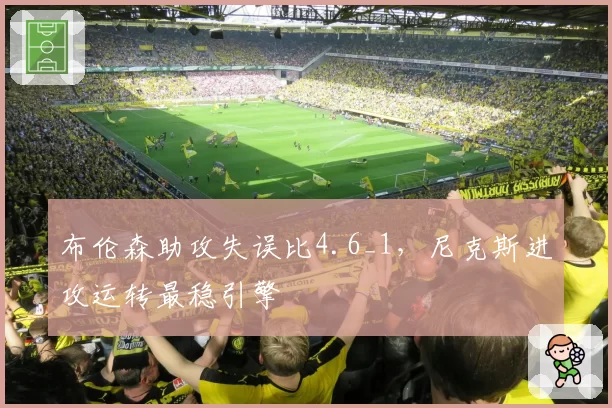 布伦森助攻失误比4.6_1，尼克斯进攻运转最稳引擎