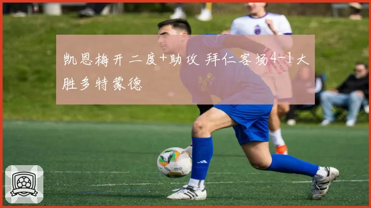 凯恩梅开二度+助攻 拜仁客场4-1大胜多特蒙德