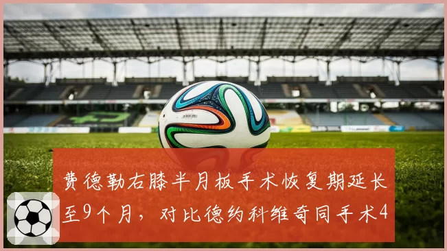 费德勒右膝半月板手术恢复期延长至9个月,对比德约科维奇同手术4个月医疗差距